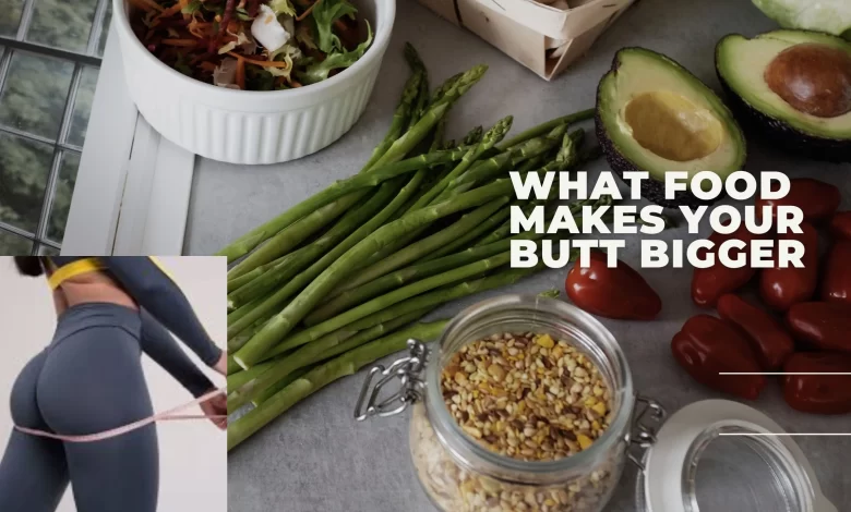 what food makes your butt bigger